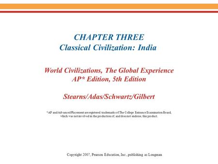 CHAPTER THREE Classical Civilization: India World Civilizations, The Global Experience AP* Edition, 5th Edition Stearns/Adas/Schwartz/Gilbert Copyright.