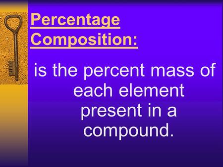 Percentage Composition: is the percent mass of each element present in a compound.