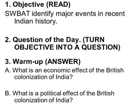 1. Objective (READ) SWBAT identify major events in recent Indian history. 2. Question of the Day. (TURN OBJECTIVE INTO A QUESTION) 3. Warm-up (ANSWER)