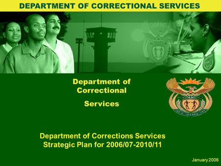 Department of Correctional Services Department of Corrections Services Strategic Plan for 2006/07-2010/11 DEPARTMENT OF CORRECTIONAL SERVICES January.