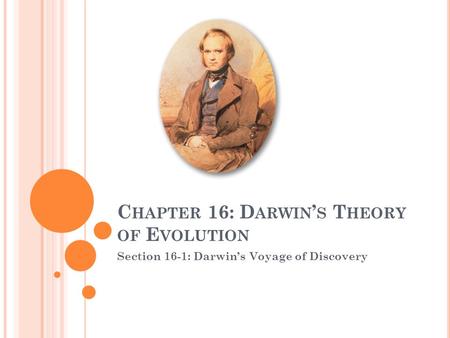 C HAPTER 16: D ARWIN ’ S T HEORY OF E VOLUTION Section 16-1: Darwin’s Voyage of Discovery.