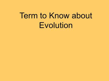 Term to Know about Evolution. Evolution – the process by which populations accumulate inherited changes over time.