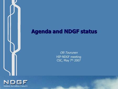 Agenda and NDGF status Olli Tourunen HIP-NDGF meeting CSC, May 7 th 2007.