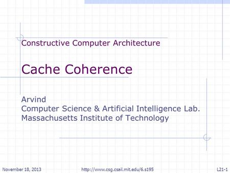 Constructive Computer Architecture Cache Coherence Arvind Computer Science & Artificial Intelligence Lab. Massachusetts Institute of Technology November.