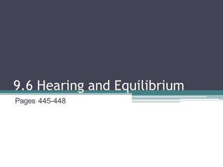 9.6 Hearing and Equilibrium Pages 445-448. The Ear Two separate functions: hearing and equilibrium Cilia: tiny hair cells that respond to mechanical stimuli.