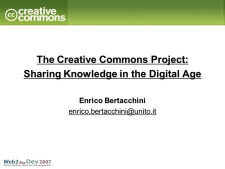 The Creative Commons Project: Sharing Knowledge in the Digital Age Enrico Bertacchini