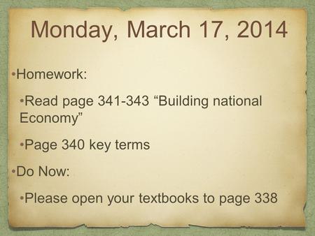 Monday, March 17, 2014 Homework: Read page 341-343 “Building national Economy” Page 340 key terms Do Now: Please open your textbooks to page 338.
