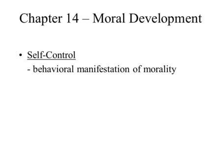 Chapter 14 – Moral Development Self-Control - behavioral manifestation of morality.
