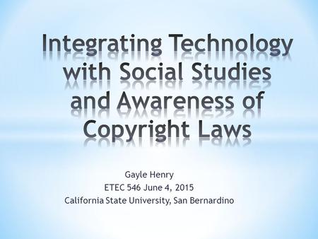 Gayle Henry ETEC 546 June 4, 2015 California State University, San Bernardino.