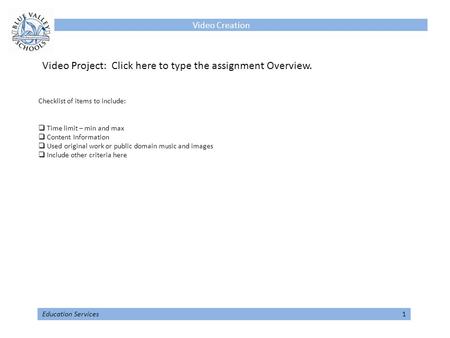 Video Creation Education Services 1 Video Project: Click here to type the assignment Overview. Checklist of items to include:  Time limit – min and max.