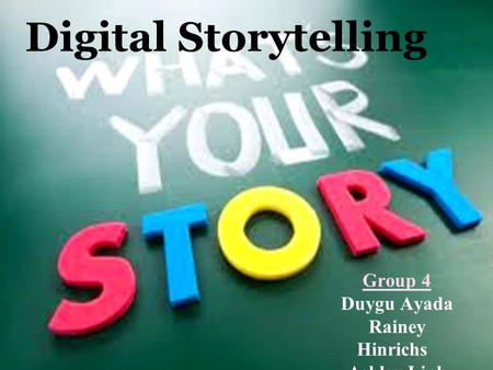 Digital Storytelling Group 4 Duygu Ayada Rainey Hinrichs Ashley Link.