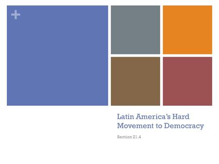 + Latin America’s Hard Movement to Democracy Section 21.4.