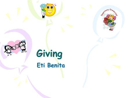 Giving Eti Benita. Brain storm How to give When to give What to give Who to give to Why to give.