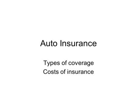 Auto Insurance Types of coverage Costs of insurance.