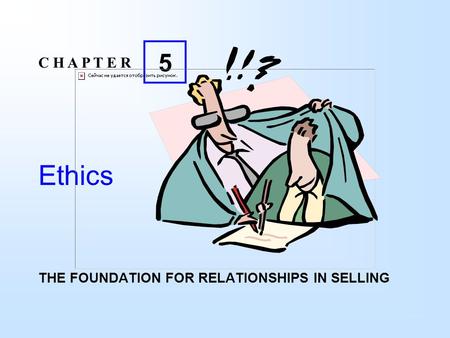 Ethics THE FOUNDATION FOR RELATIONSHIPS IN SELLING C H A P T E R 5.