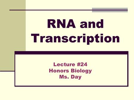 RNA and Transcription Lecture #24 Honors Biology Ms. Day.