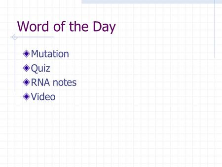 Word of the Day Mutation Quiz RNA notes Video. RNA Differences from DNA: One-stranded Instead of Thymine, RNA has Uracil Three types of RNA: mRNA –carries.