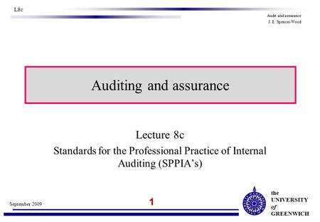 The UNIVERSITY of GREENWICH 1 September 2009 L8c Audit and assurance J. E. Spencer-Wood Auditing and assurance Lecture 8c Standards for the Professional.