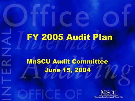FY 2005 Audit Plan MnSCU Audit Committee June 15, 2004.