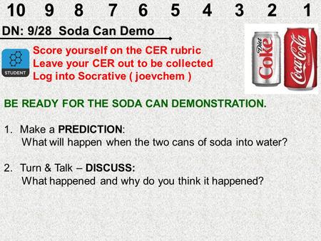 DN: 9/28 Soda Can Demo 10987654321 BE READY FOR THE SODA CAN DEMONSTRATION. 1.Make a PREDICTION: What will happen when the two cans of soda into water?