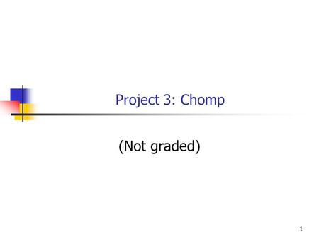 1 Project 3: Chomp (Not graded). 2 Project 3 The game of Chomp was described in a Math Trek column in Science News: