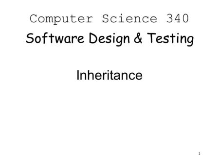 1 Computer Science 340 Software Design & Testing Inheritance.