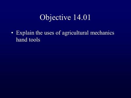Objective 14.01 Explain the uses of agricultural mechanics hand tools.