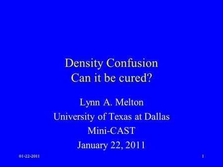 01-22-20111 Density Confusion Can it be cured? Lynn A. Melton University of Texas at Dallas Mini-CAST January 22, 2011.