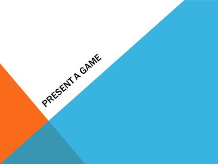 PRESENT A GAME. 1. CHOOSE A GAME Pick a game that you would like to introduce to your friends. It could be anything from CS to Monopoly, Hide and Seek,