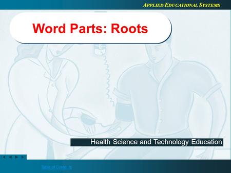 Table of Contents Health Science and Technology Education A PPLIED E DUCATIONAL S YSTEMS Word Parts: Roots.