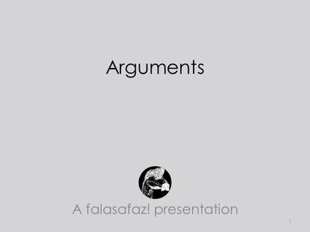 Arguments A falasafaz! presentation 1. Which arguments? Not this More like this 2.