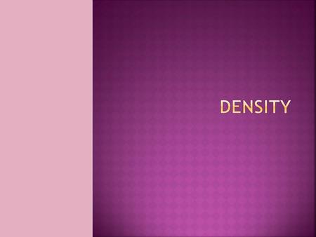 Density is a measure of how much matter (objects that take up space) is compacted in an area.  What is the formula? Density = mass OR mass ÷ volume.