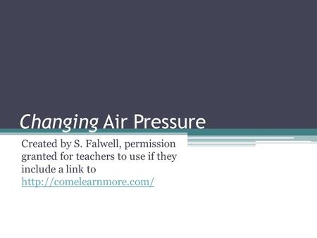 Changing Air Pressure Created by S. Falwell, permission granted for teachers to use if they include a link to