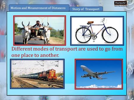 Different modes of transport are used to go from one place to another.