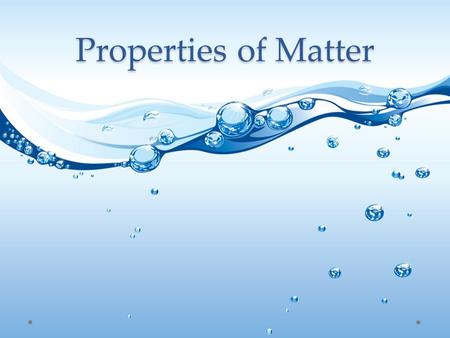 Properties of Matter. Matter Anything that has mass and takes up space Everything around you is matter Can matter change? If yes, how?
