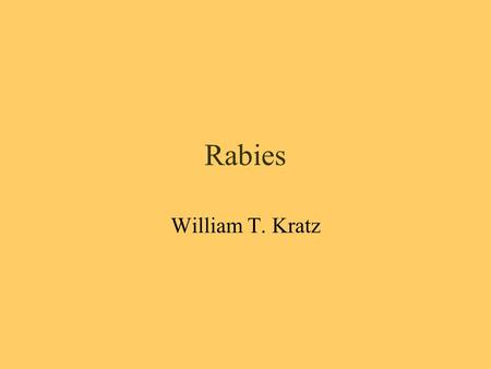 Rabies William T. Kratz. Rabies The Rabies virus infects the central nervous system, causing brain disease and eventually death The Rabies virus belongs.