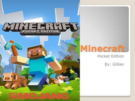 Minecraft Pocket Edition By: Gillian. Table of Contents Prologue Chapter 1: Introduction Chapter 2: Getting Minecraft Chapter 3: Your World Chapter 4: