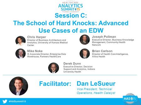 #HASummit14 Session C: The School of Hard Knocks: Advanced Use Cases of an EDW Chris Harper Director of Business Architecture and Analytics, University.
