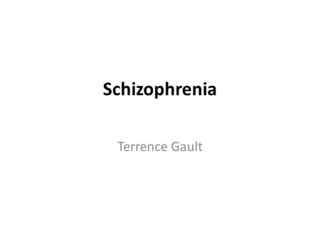Schizophrenia Terrence Gault.
