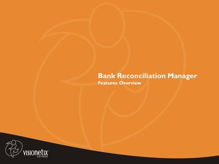Bank Reconciliation Manager Features Overview. ________________________________________________________________________________ Technical Features Same.