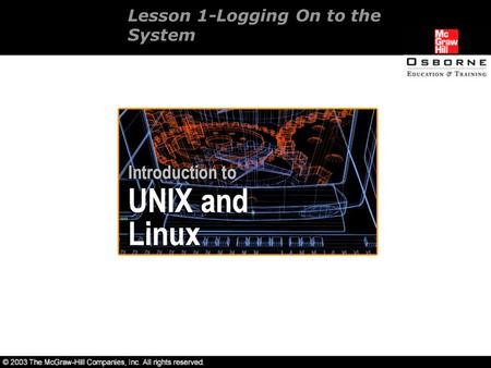 Lesson 1-Logging On to the System. Overview Importance of UNIX/Linux. Logging on to the system.