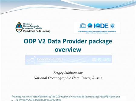 ODP V2 Data Provider package overview Sergey Sukhonosov National Oceanographic Data Centre, Russia Training course on establishment of the ODP regional.