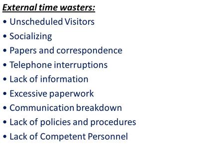 External time wasters: Unscheduled Visitors Socializing Papers and correspondence Telephone interruptions Lack of information Excessive paperwork Communication.