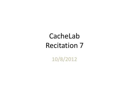 CacheLab Recitation 7 10/8/2012. Outline Memory organization Caching – Different types of locality – Cache organization Cachelab – Tips (warnings, getopt,