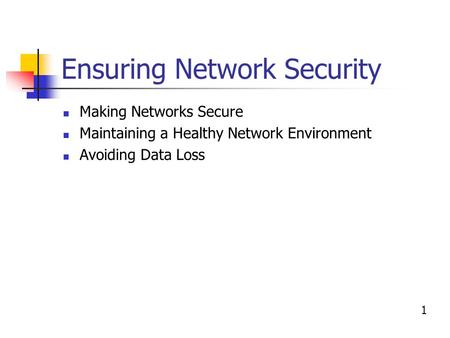 Ensuring Network Security Making Networks Secure Maintaining a Healthy Network Environment Avoiding Data Loss 1.