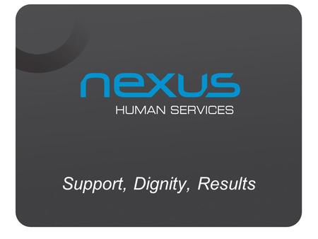 Support, Dignity, Results. Nexus Human services is a part of the Disability employment network Disability Management Service for job seekers with a disability,