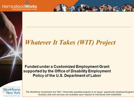 Whatever It Takes (WIT) Project Funded under a Customized Employment Grant supported by the Office of Disability Employment Policy of the U.S. Department.