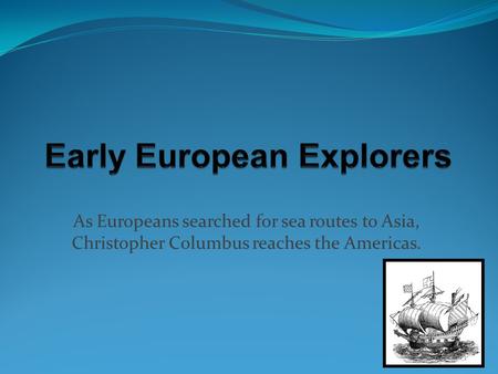 As Europeans searched for sea routes to Asia, Christopher Columbus reaches the Americas.