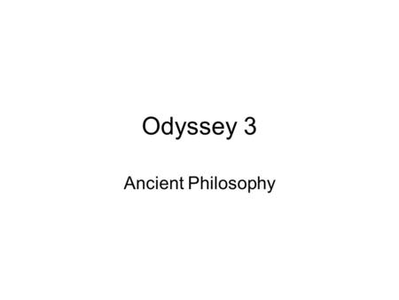 Odyssey 3 Ancient Philosophy. Odysseus Cicones Plunder the city Too greedy –Stay until the Cicones reinforce themselves.