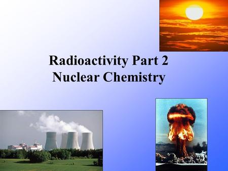 Radioactivity Part 2 Nuclear Chemistry